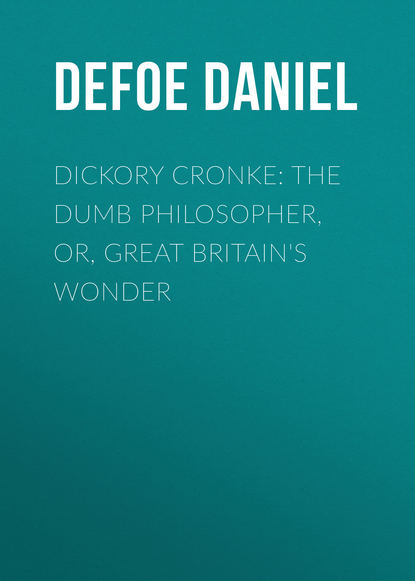 Dickory Cronke: The Dumb Philosopher, or, Great Britain's Wonder - Даниэль Дефо