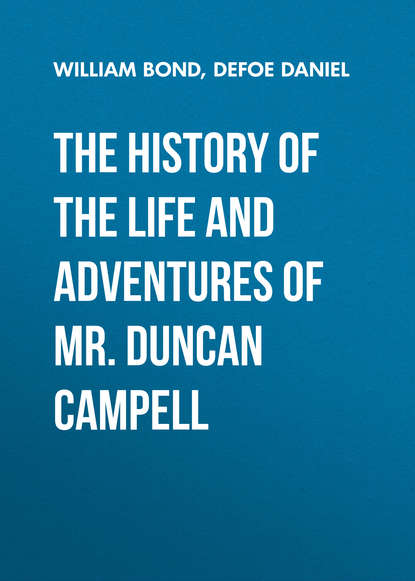 The History of the Life and Adventures of Mr. Duncan Campell  - Даниэль Дефо