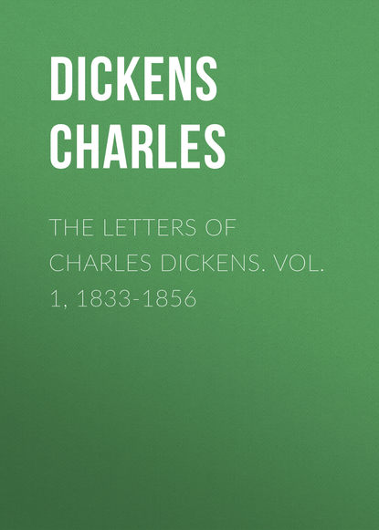 The Letters of Charles Dickens. Vol. 1, 1833-1856  - Чарльз Диккенс