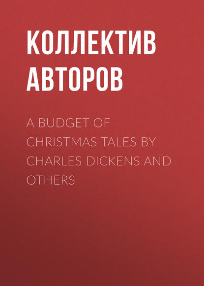 A Budget of Christmas Tales by Charles Dickens and Others - Коллектив авторов