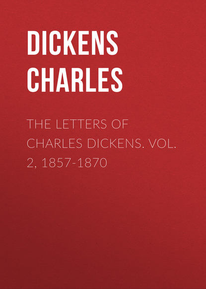 The Letters of Charles Dickens. Vol. 2, 1857-1870  - Чарльз Диккенс