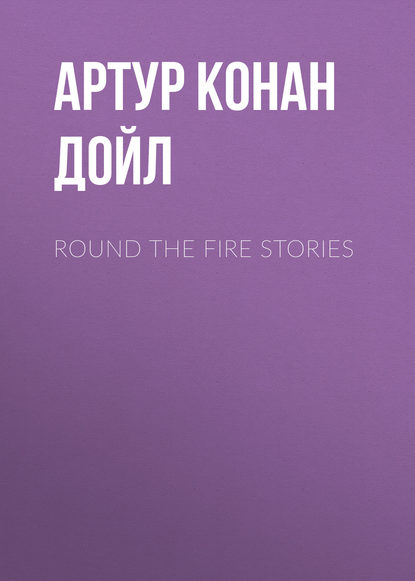 Round the Fire Stories - Артур Конан Дойл