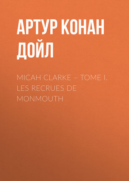 Micah Clarke – Tome I. Les recrues de Monmouth - Артур Конан Дойл