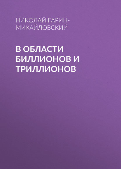 В области биллионов и триллионов — Николай Гарин-Михайловский