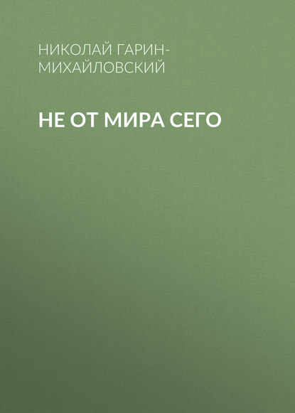 Не от мира сего - Николай Гарин-Михайловский