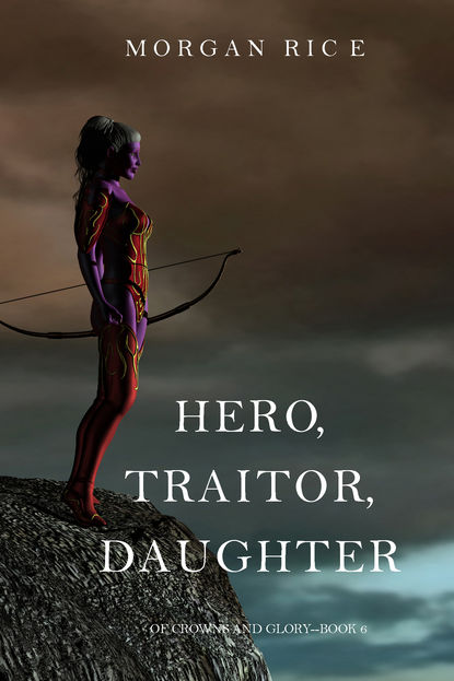 Hero, Traitor, Daughter - Морган Райс