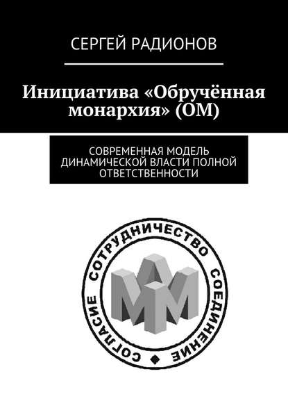 Инициатива «Обручённая монархия» (ОМ). Современная модель динамической власти полной ответственности - Сергей Радионов