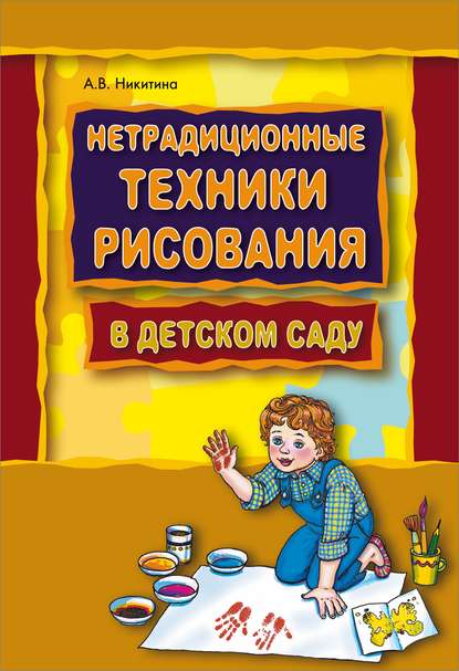 Нетрадиционные техники рисования в детском саду. Планирование, конспекты занятий - Анжелика Никитина