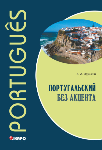 Португальский без акцента. Начальный курс - Александр Александрович Ярушкин