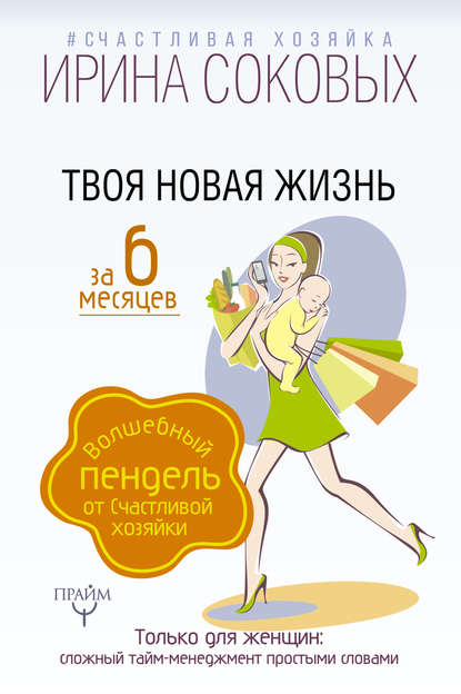 Твоя новая жизнь за 6 месяцев. Волшебный пендель от Счастливой хозяйки - Ирина Соковых