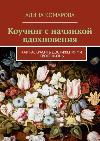 Коучинг с начинкой вдохновения. Как раскрасить достижениями свою жизнь - Алина Комарова