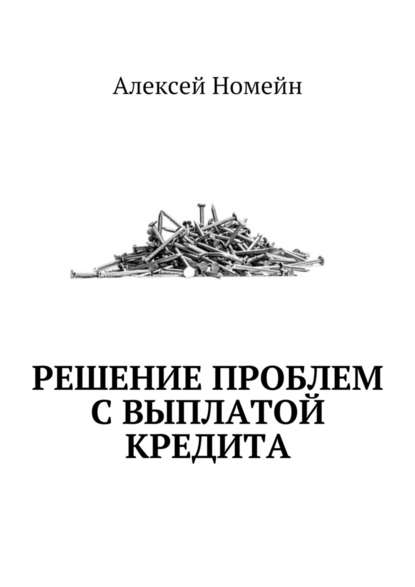 Решение проблем с выплатой кредита — Алексей Номейн