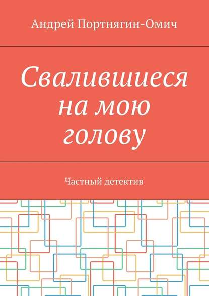 Свалившиеся на мою голову. Частный детектив - Андрей Портнягин-Омич