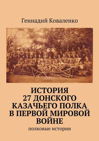 История 27 Донского казачьего полка в Первой мировой войне. Полковые истории — Геннадий Иванович Коваленко