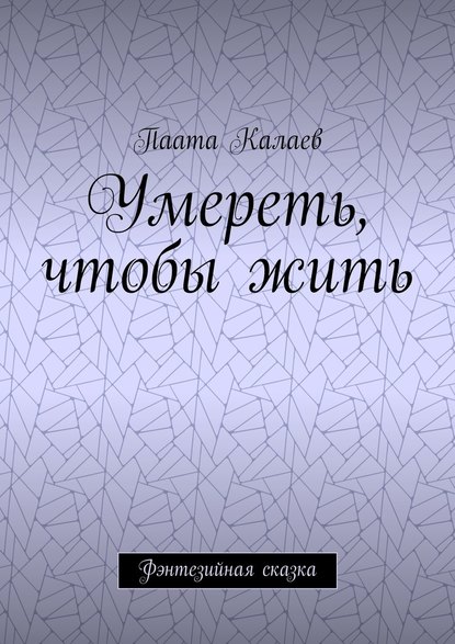 Умереть, чтобы жить. Фэнтезийная сказка - Паата Калаев