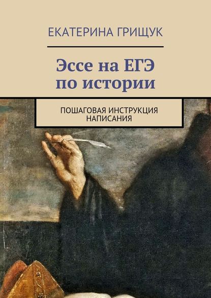 Эссе на ЕГЭ по истории. Пошаговая инструкция написания - Екатерина Грищук