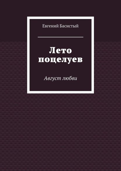 Лето поцелуев. Август любви - Евгений Басистый