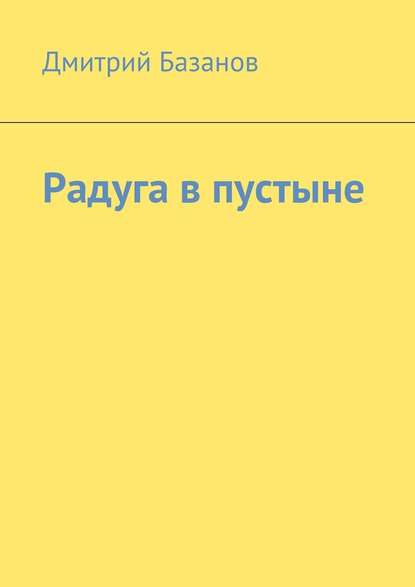 Радуга в пустыне — Дмитрий Базанов