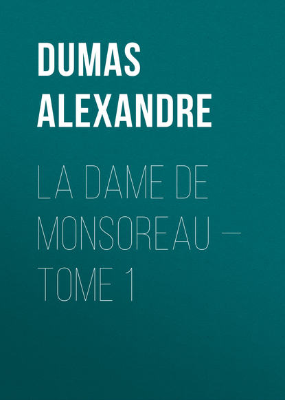 La dame de Monsoreau — Tome 1 - Александр Дюма