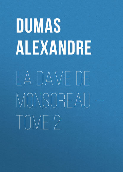 La dame de Monsoreau — Tome 2 - Александр Дюма