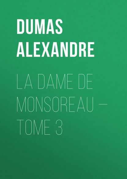 La dame de Monsoreau — Tome 3 - Александр Дюма