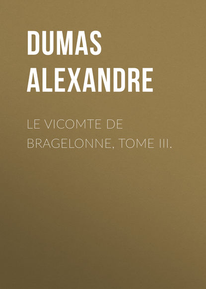 Le vicomte de Bragelonne, Tome III. - Александр Дюма