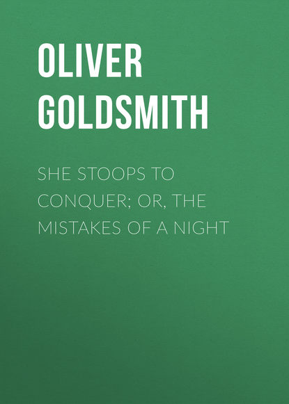 She Stoops to Conquer; Or, The Mistakes of a Night — Оливер Голдсмит