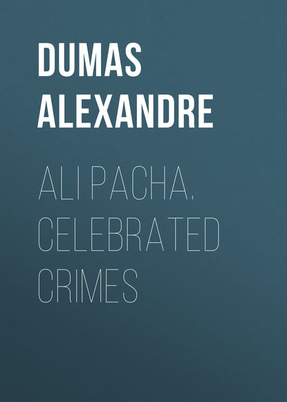 Ali Pacha. Celebrated Crimes  - Александр Дюма