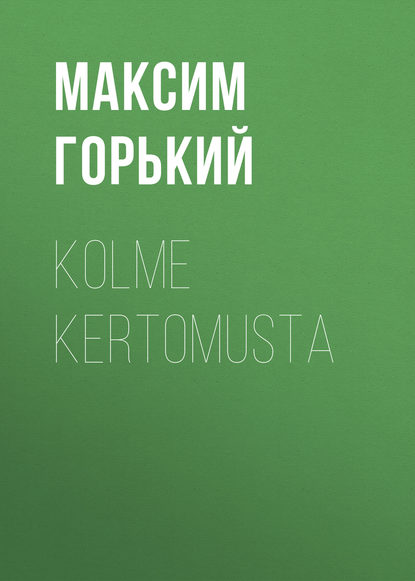 Kolme kertomusta — Максим Горький