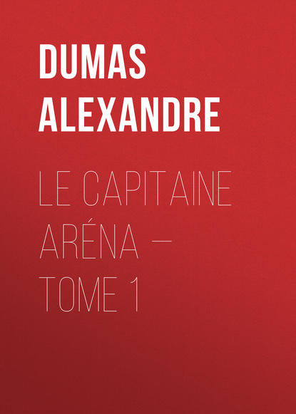 Le Capitaine Ar?na — Tome 1 - Александр Дюма