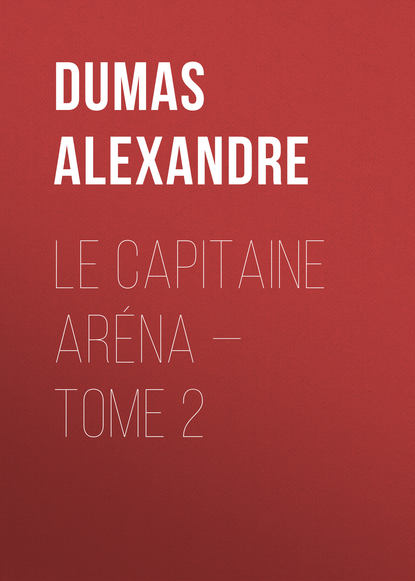 Le Capitaine Ar?na — Tome 2 - Александр Дюма