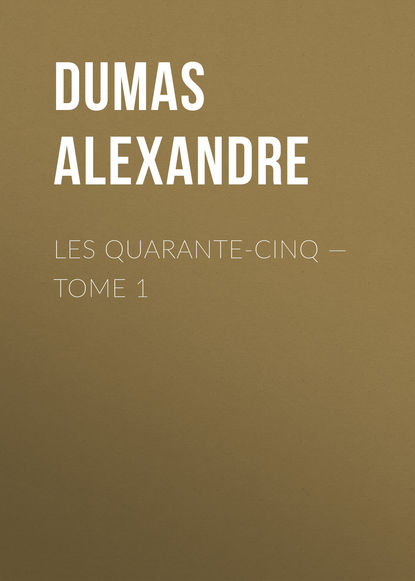 Les Quarante-Cinq — Tome 1 - Александр Дюма