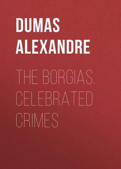 The Borgias. Celebrated Crimes  - Александр Дюма