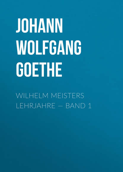 Wilhelm Meisters Lehrjahre — Band 1 - Иоганн Вольфганг фон Гёте