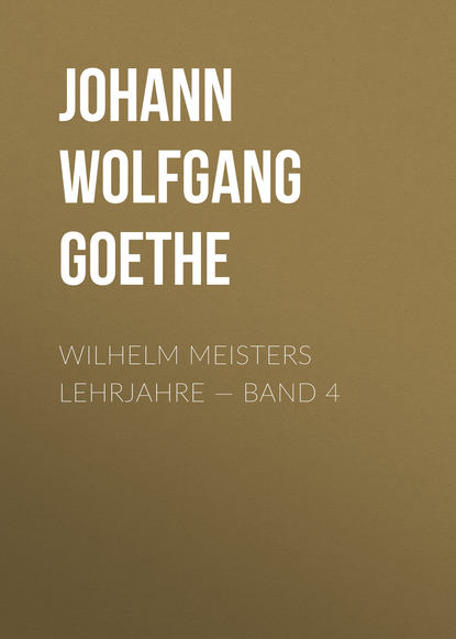 Wilhelm Meisters Lehrjahre — Band 4 - Иоганн Вольфганг фон Гёте