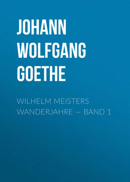 Wilhelm Meisters Wanderjahre — Band 1 - Иоганн Вольфганг фон Гёте