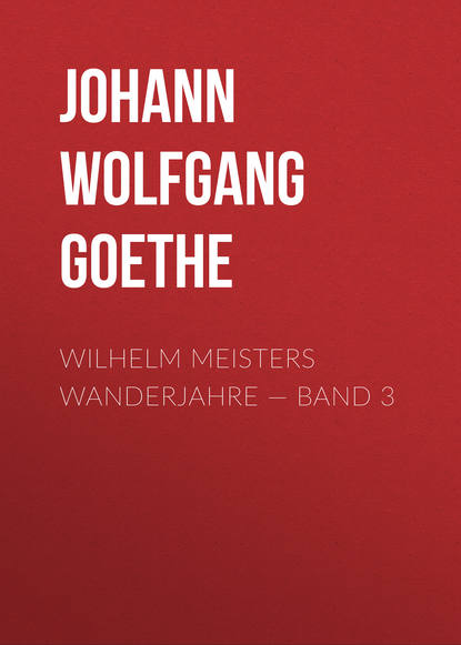 Wilhelm Meisters Wanderjahre — Band 3 - Иоганн Вольфганг фон Гёте