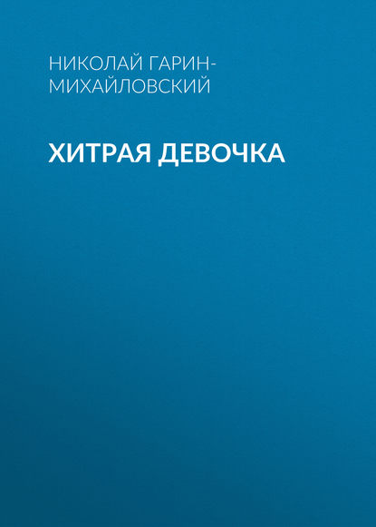 Хитрая девочка - Николай Гарин-Михайловский