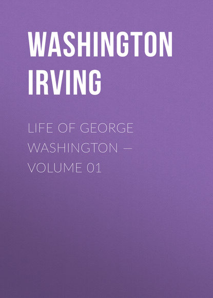 Life of George Washington — Volume 01 - Вашингтон Ирвинг