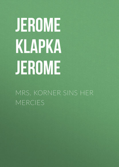 Mrs. Korner Sins Her Mercies - Джером К. Джером