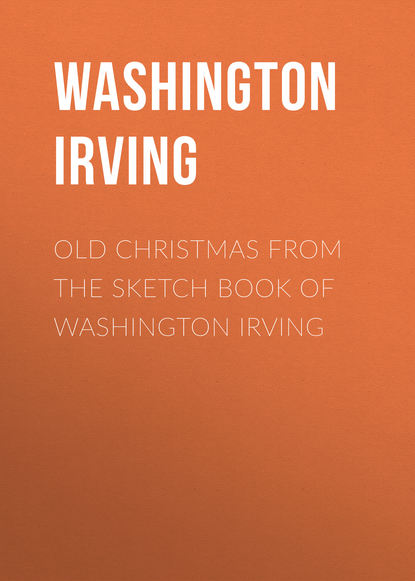 Old Christmas From the Sketch Book of Washington Irving - Вашингтон Ирвинг