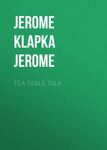 Tea-Table Talk - Джером К. Джером