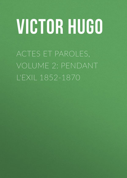 Actes et Paroles, Volume 2: Pendant l'exil 1852-1870 - Виктор Мари Гюго