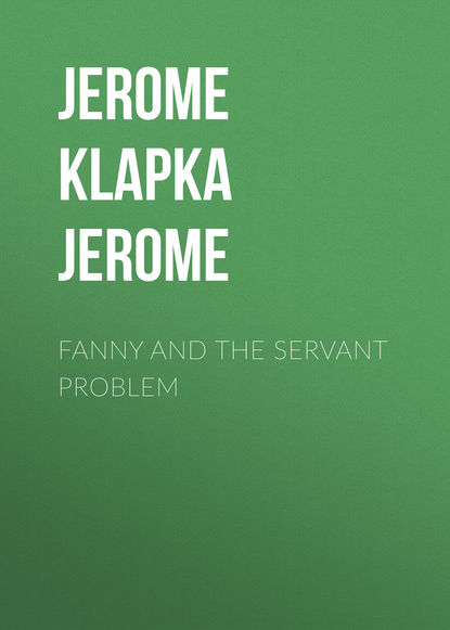 Fanny and the Servant Problem - Джером К. Джером