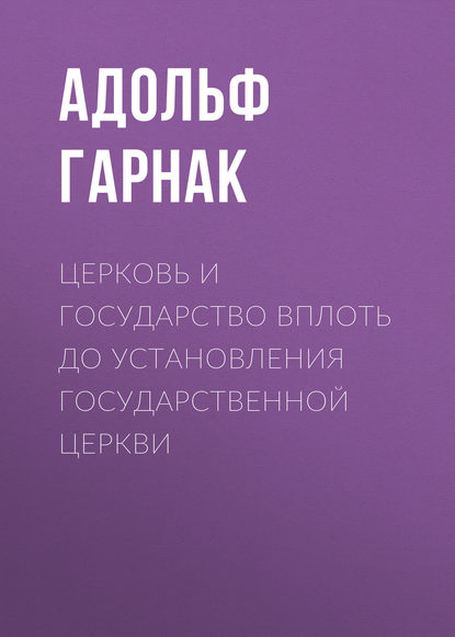 Церковь и государство вплоть до установления государственной церкви - Адольф Гарнак