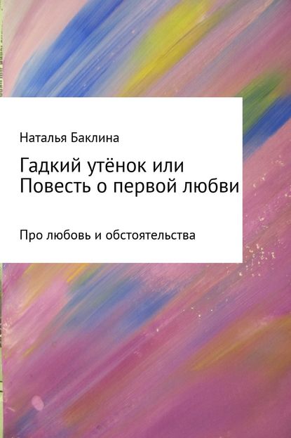 Гадкий утёнок, или Повесть о первой любви - Наталья Баклина