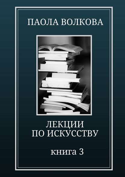 Лекции по искусству. Книга 3 - Паола Волкова