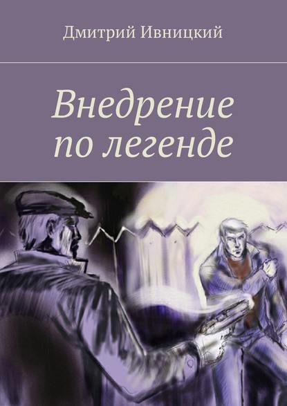 Внедрение по легенде - Дмитрий Ивницкий