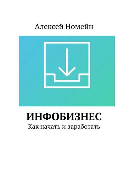 Инфобизнес. Как начать и заработать — Алексей Номейн