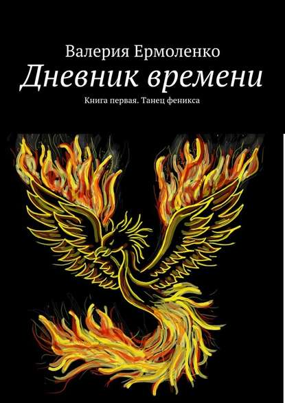 Дневник времени. Книга первая. Танец феникса - Валерия Ермоленко